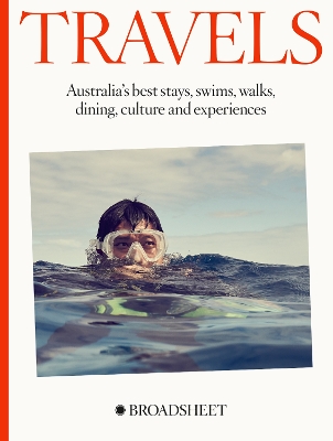 Travels: Australia’s best stays, swims, walks, dining, culture and experiences book