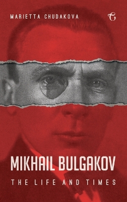 Mikhail Bulgakov: The Life and Times by Marietta Chudakova