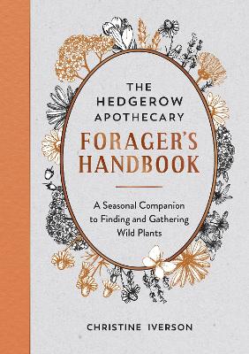 The Hedgerow Apothecary Forager's Handbook: A Seasonal Companion to Finding and Gathering Wild Plants book