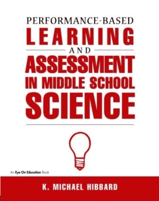 Performance-Based Learning & Assessment in Middle School Science by K. Michael Hibbard