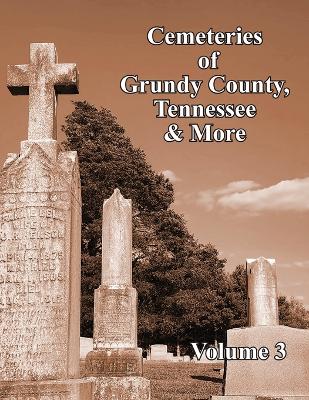 Cemeteries of Grundy County, Tennessee & More Volume 3 book