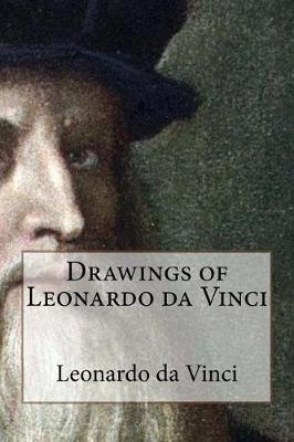 Drawings of Leonardo Da Vinci by Leonardo Da Vinci