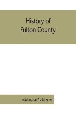 History of Fulton County: embracing early discoveries, the advance of civilization, the labors and triumphs of Sir William Johnson, the inception and development of the glove industry; with town and local records, also military achievements of Fulton county patriots book
