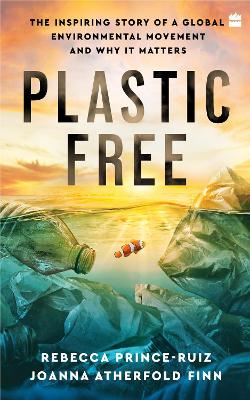 Plastic Free: The Inspiring Story of a Global Environmental Movement and Why It Matters book