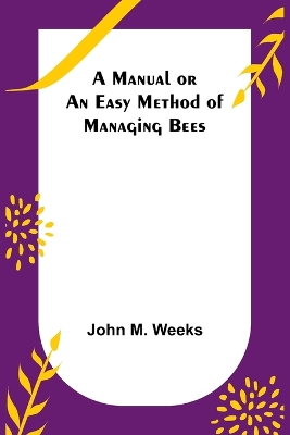 A Manual or an Easy Method of Managing Bees book