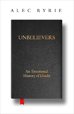 Unbelievers: An Emotional History of Doubt by Alec Ryrie