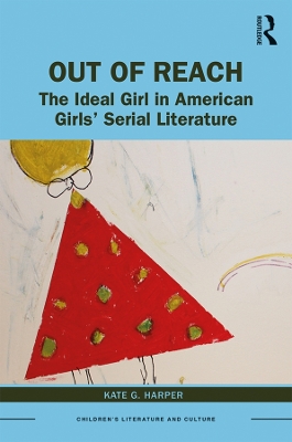 Out of Reach: The Ideal Girl in American Girls’ Serial Literature by Kate Harper