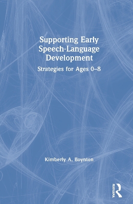 Supporting Early Speech-Language Development: Strategies for Ages 0-8 by Kimberly Boynton
