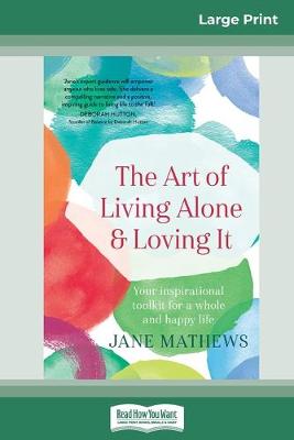 The The Art of Living Alone and Loving It: Your inspirational toolkit for a whole and happy life (16pt Large Print Edition) by Jane Mathews