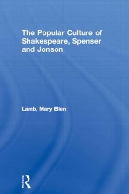 Popular Culture of Shakespeare, Spenser and Jonson by Mary Ellen Lamb