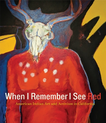 When I Remember I See Red: American Indian Art and Activism in California book