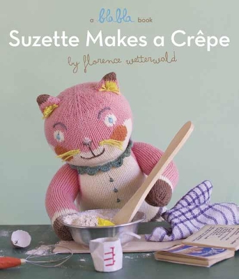 Suzette Makes A Crepe: A Blabla Book book