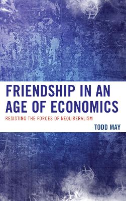Friendship in an Age of Economics by Todd May