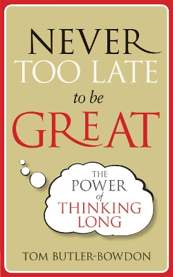 Never Too Late To Be Great by Tom Butler-Bowdon