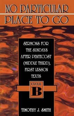 No Particular Place to Go: Sermons for the Sundays After Pentecost (Middle Third), First Lesson Texts: Cycle B book