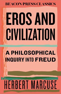 Eros and Civilization: A Philosophical Inquiry into Freud by Herbert Marcuse