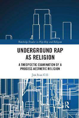 Underground Rap as Religion: A Theopoetic Examination of a Process Aesthetic Religion by Jon Ivan Gill