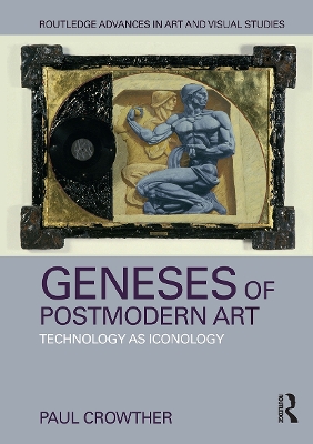 Geneses of Postmodern Art: Technology As Iconology by Paul Crowther