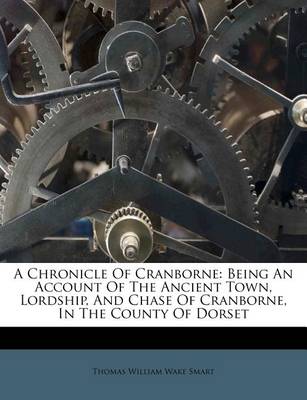 A Chronicle of Cranborne: Being an Account of the Ancient Town, Lordship, and Chase of Cranborne, in the County of Dorset book