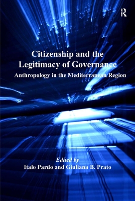 Citizenship and the Legitimacy of Governance: Anthropology in the Mediterranean Region by Italo Pardo