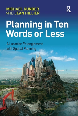 Planning in Ten Words or Less: A Lacanian Entanglement with Spatial Planning by Michael Gunder