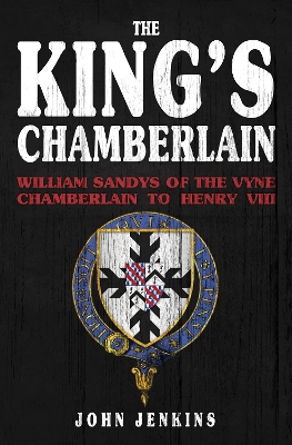 The King's Chamberlain: William Sandys of the Vyne, Chamberlain to Henry VIII book