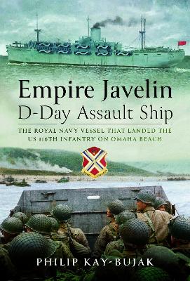 Empire Javelin, D-Day Assault Ship: The Royal Navy vessel that landed the US 116th Infantry on Omaha Beach book