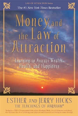 Money, and the Law of Attraction: Learning to Attract Wealth, Health, and Happiness by Esther Hicks