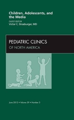 Children, Adolescents, and the Media, An Issue of Pediatric Clinics by Victor C. Strasburger