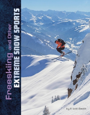 Freeskiing and Other Extreme Snow Sports by Elliott Smith