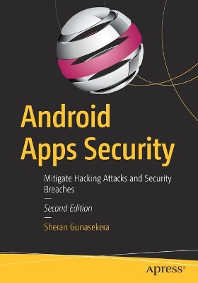 Android Apps Security: Mitigate Hacking Attacks and Security Breaches by Sheran Gunasekera
