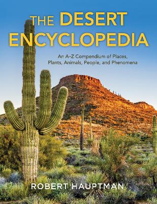 The Desert Encyclopedia: An A–Z Compendium of Places, Plants, Animals, People, and Phenomena book