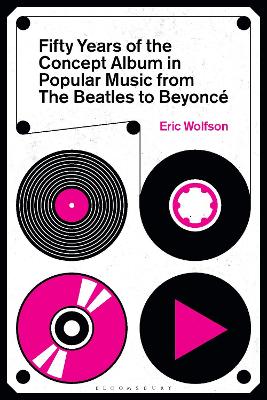 Fifty Years of the Concept Album in Popular Music: From The Beatles to Beyoncé by Eric Wolfson
