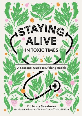 Staying Alive in Toxic Times: A Seasonal Guide to Lifelong Health by Dr Jenny Goodman