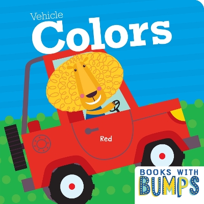 Books with Bumps: Vehicle Colors: A Whimsical Touch and Feel Book book