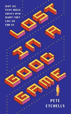 Lost in a Good Game: Why we play video games and what they can do for us by Pete Etchells