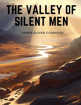 The Valley of Silent Men: A Story of the Three River Country book