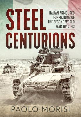 Steel Centurions: Italian Armoured Formations of the Second World War 1940-43 book