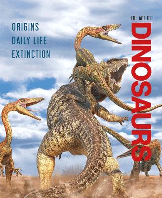 The Age of Dinosaurs: Origins, Daily Life, Extinction book
