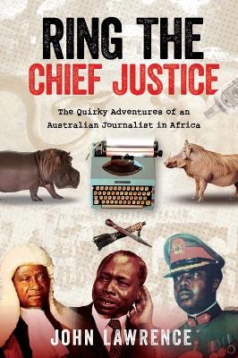 Ring the Chief Justice: The Quirky Adventures of an Australian Journalist in Africa book