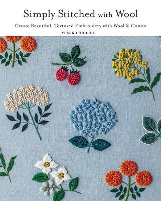 Simply Stitched with Wool: Create Beautiful, Textured Embroidery with Wool & Cotton by Yumiko Higuchi