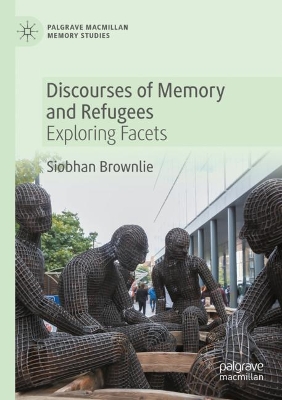 Discourses of Memory and Refugees: Exploring Facets by Siobhan Brownlie