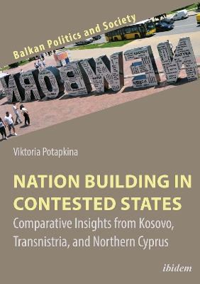Nation Building in Contested States: Comparative Insights from Kosovo, Transnistria, and Northern Cyprus book