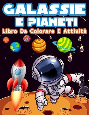 Libro Da Colorare E Attività Per Bambini: Pagine Da Colorare E Attività Divertenti Per Ragazze E Ragazzi Per Imparare Il Sistema Solare, Pianeti E Galassie Divertendosi. Libro Da Colorare Con Pianeti, Astronauti, Galassie E Astronavi. Attività Con Labirinti, Ricerca Di Parole E Molto Altro Per Bam book