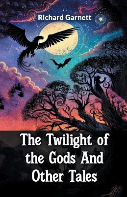 The The Twilight Of The Gods And Other Tales by Richard Garnett