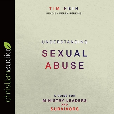 Understanding Sexual Abuse: A Guide for Ministry Leaders and Survivors by Tim Hein