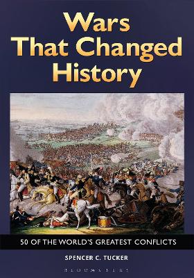 Wars That Changed History: 50 of the World's Greatest Conflicts by Spencer C. Tucker