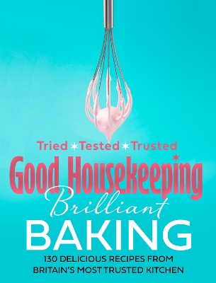 Good Housekeeping Brilliant Baking: 130 Delicious Recipes from Britain’s Most Trusted Kitchen book