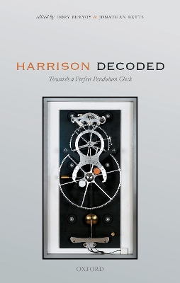 Harrison Decoded: Towards A Perfect Pendulum Clock by Rory McEvoy