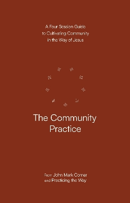 The Community Practice: A Four-Session Guide to Cultivating Community in the Way of Jesus (Practicing the Way) book
